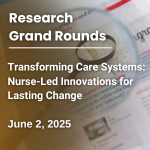 Research Grand Rounds: Transforming Care Systems: Nurse-Led Innovations for Lasting Change Banner